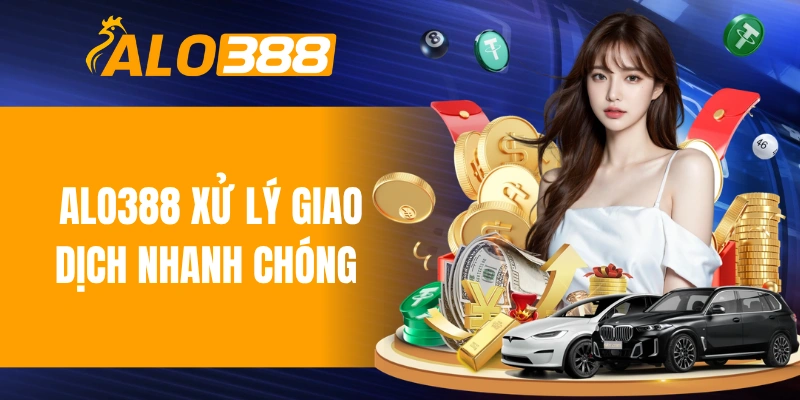 ALO388 xử lý giao dịch siêu nhanh chóng 