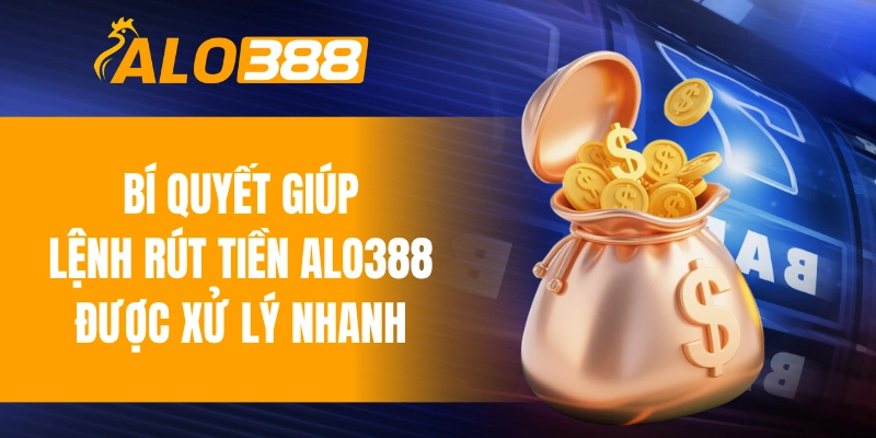 Bí quyết giúp lệnh rút tiền ALO388 được xử lý nhanh