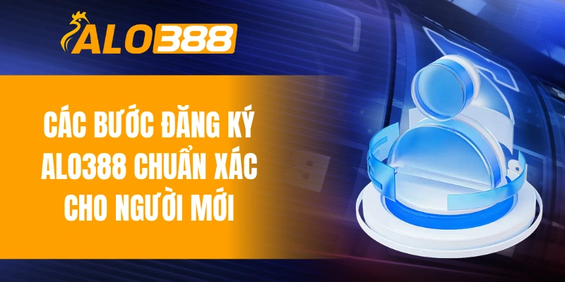 Các bước đăng ký ALO388 chuẩn xác cho người mới