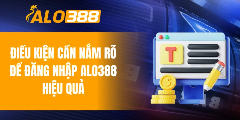Điều kiện cần nắm rõ để đăng nhập ALO388 hiệu quả