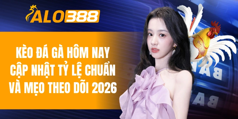 Kèo đá gà hôm nay