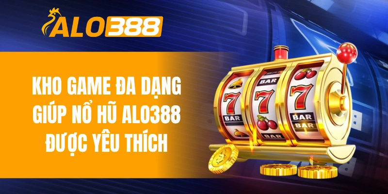 Kho game đa dạng là yếu tố giúp nổ hũ ALO388 được yêu thích