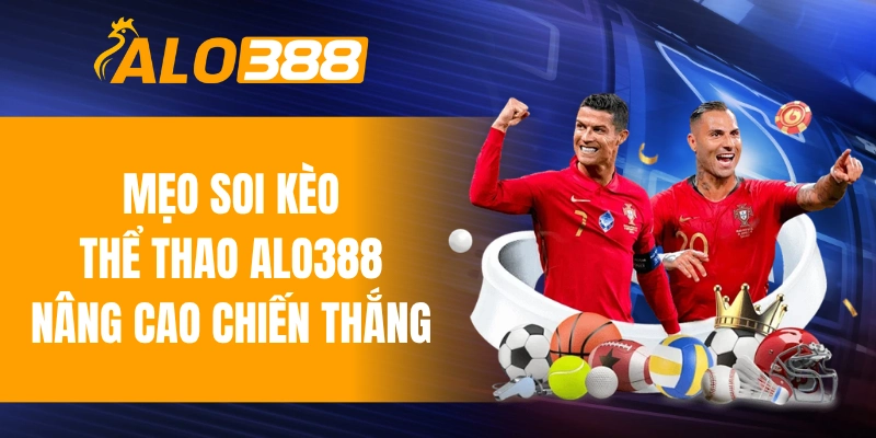 Mẹo soi kèo thể thao ALO388 nâng cao tỷ lệ chiến thắng