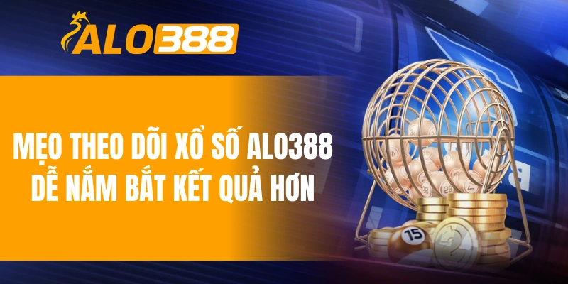 Mẹo theo dõi xổ số ALO388 dễ nắm bắt kết quả hơn