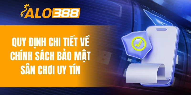 Quy định chi tiết về chính sách bảo mật sân chơi uy tín