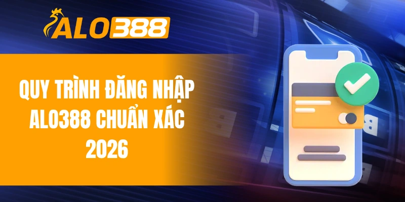 Quy trình đăng nhập ALO388 chuẩn xác 2026