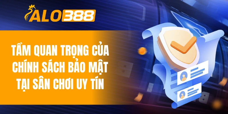 Tầm quan trọng của chính sách bảo mật tại sân chơi uy tín 2026