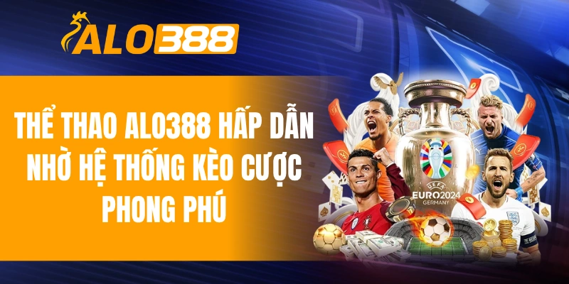 Thể thao ALO388 hấp dẫn nhờ hệ thống kèo cược phong phú