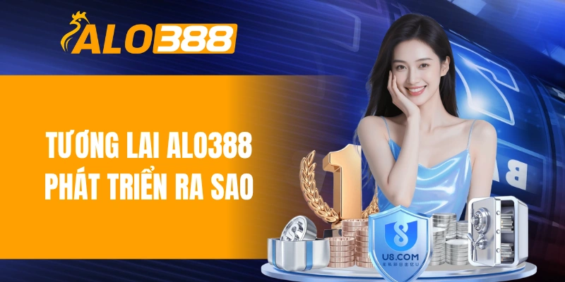 Tương lai ALO388 phát triển ra sao